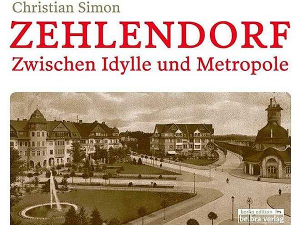 Christian Simon: „Zehlendorf. Zwischen Idylle und Metropole“. be.bra-Verlag, Berlin. 176 Seiten, 14,95 Euro