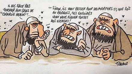 Eine Karikatur von Tignous alias Bernard Verlhac, einer der ermordeten Zeichner: Sitzen drei Imame zusammen. Sagt der eine: "Von den ,Charlie Hebdo'-Leuten sollten wir die Finger lassen." Sagt der andere: "Denn sonst werden sie zu Märtyrern und kaum sind sie im Paradies, schnappen sie uns alle unseren Jungfrauen weg." 