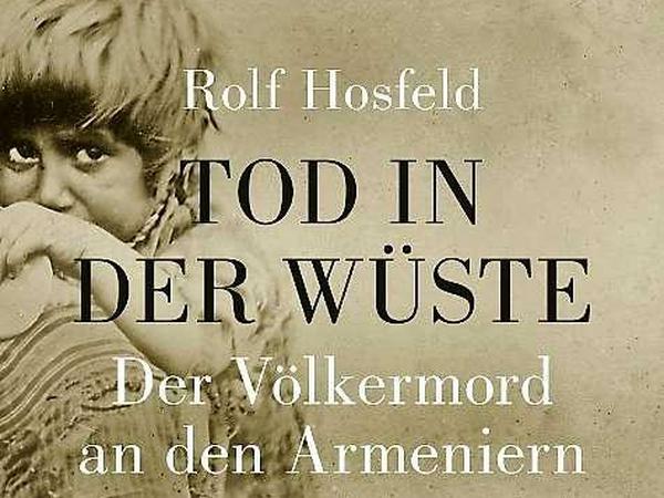 Rolf Hosfeld: Tod in der Wüste. Der Völkermord an den Armeniern. C.H. Beck, München 2015. 288 Seiten, 24,95 Euro.