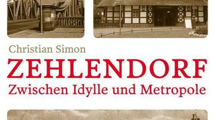 "Zehlendorf - Zwischen Idylle und Metropole", lautet der Titel von Christian Simons Buch über Zehlendorf.