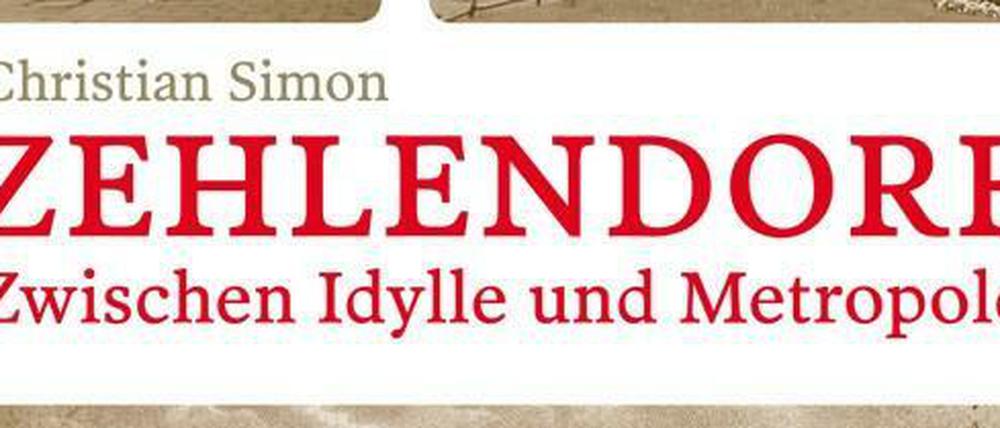 "Zehlendorf - Zwischen Idylle und Metropole", lautet der Titel von Christian Simons Buch über Zehlendorf.
