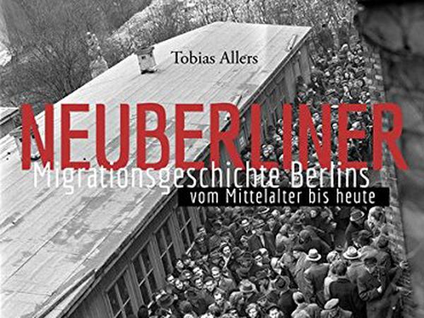 Das Buch von Tobias Allers: Neuberliner. Migrationsgeschichte Berlins – vom Mittelalter bis heute. Elsengold-Verlag, Berlin. 176 Seiten, ca. 120 Abbildungen,29,95 Euro. 