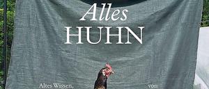 "Alles Huhn - Altes Wissen, neu gelebt", Gabriele Halper, Irena Rosc, Löwenzahn Verlag 2019, 216 Seiten, 34,90 Euro