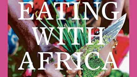 „Eating with Africa“, Maria Schiffer, Dorling Kindersley, München 2020, 340 Seiten, 29 Euro