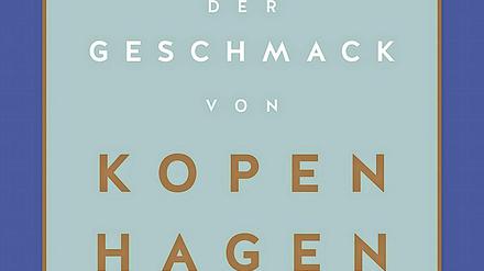 "Der Geschmack von Kopenhagen", Alexander Dölle und Sarah Schocke, Gräfe und Unzer 2020, 192 Seiten, 22 Euro