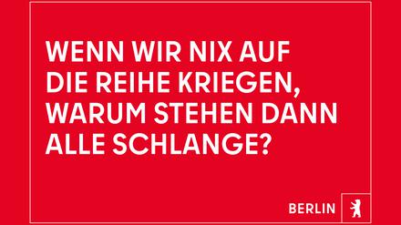 Ein Slogan aus Berlins neuer Imagekampagne: „Wenn wir nix auf die Reihe kriegen, warum stehen dann alle Schlange?“