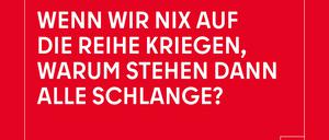 Ein Slogan aus Berlins neuer Imagekampagne: „Wenn wir nix auf die Reihe kriegen, warum stehen dann alle Schlange?“