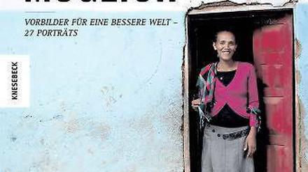Welthungerhilfe (Hrsg.): Es ist möglich. Vorbilder für eine bessere Welt – 27 Porträts.