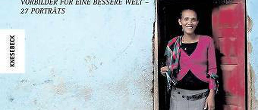 Welthungerhilfe (Hrsg.): Es ist möglich. Vorbilder für eine bessere Welt – 27 Porträts.