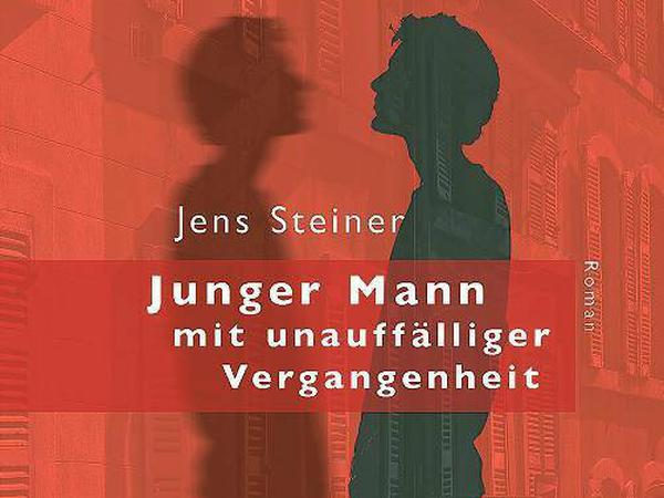 Jens Steiners neuer Roman: "Junger Mann mit unauffälliger Vergangenheit"