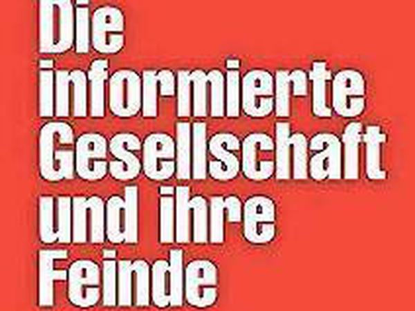 Die informierte Gesellschaft und ihre Feinde
