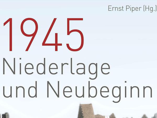 Ernst Piper (Hg.): 1945. Niederlage und Neubeginn. Edition Lingen Stiftung, Köln 2015. 272 Seiten, 24,95 Euro.