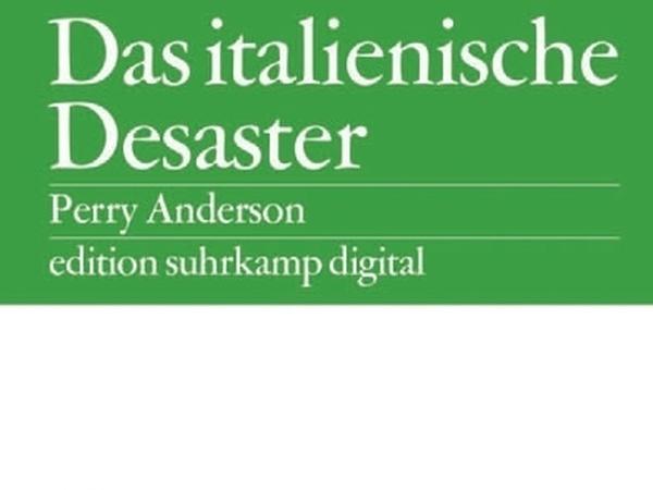 Perry Anderson: Das italienische Desaster. Edition Suhrkamp Digital, Berlin 2016. 80 Seiten, 7,99 Euro.